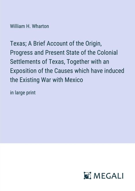 William H. Wharton: Texas; A Brief Account of the Origin, Progress and Present State of the Colonial Settlements of Texas, Together with an Exposition of the Causes which have induced the Existing War with Mexico, Buch