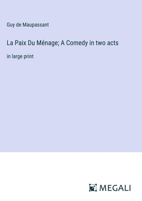 Guy de Maupassant: La Paix Du Ménage; A Comedy in two acts, Buch
