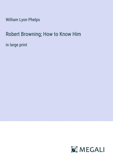 William Lyon Phelps: Robert Browning; How to Know Him, Buch