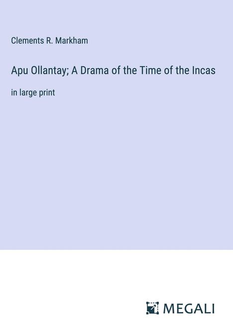 Clements R. Markham: Apu Ollantay; A Drama of the Time of the Incas, Buch