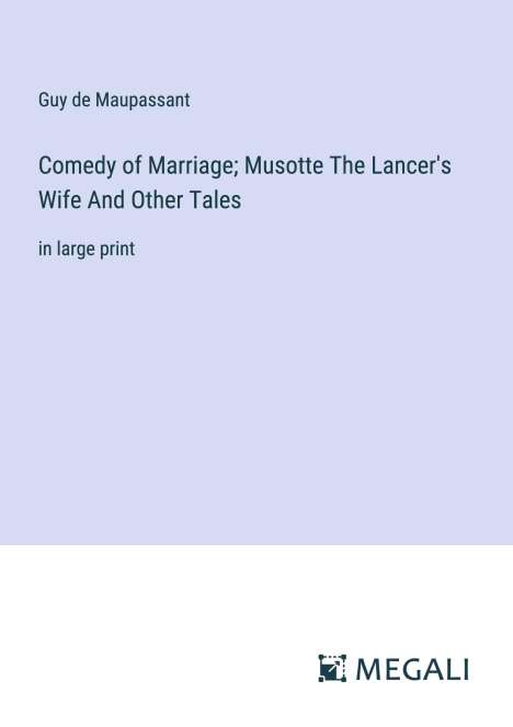 Guy de Maupassant: Comedy of Marriage; Musotte The Lancer's Wife And Other Tales, Buch