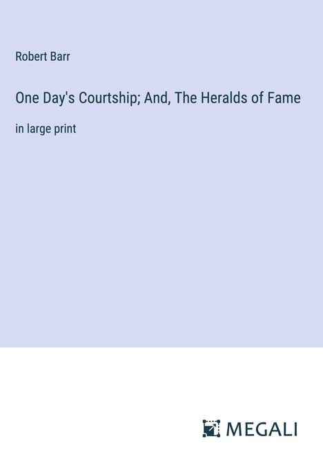 Robert Barr: One Day's Courtship; And, The Heralds of Fame, Buch