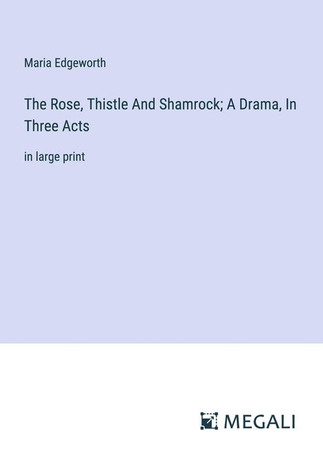 Maria Edgeworth: The Rose, Thistle And Shamrock; A Drama, In Three Acts, Buch