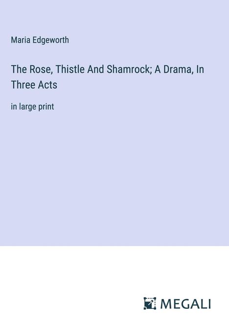 Maria Edgeworth: The Rose, Thistle And Shamrock; A Drama, In Three Acts, Buch