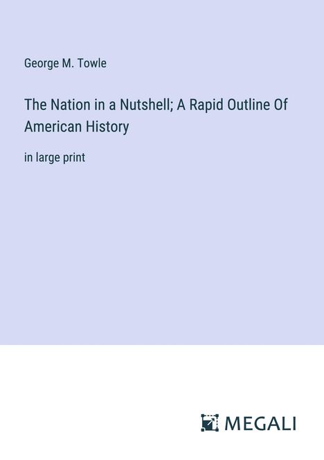 George M. Towle: The Nation in a Nutshell; A Rapid Outline Of American History, Buch