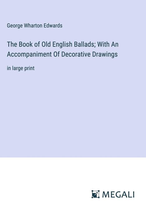 George Wharton Edwards: The Book of Old English Ballads; With An Accompaniment Of Decorative Drawings, Buch