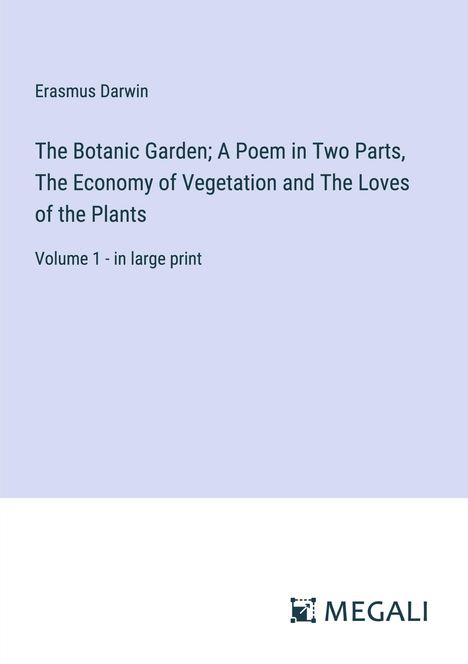 Erasmus Darwin: The Botanic Garden; A Poem in Two Parts, The Economy of Vegetation and The Loves of the Plants, Buch