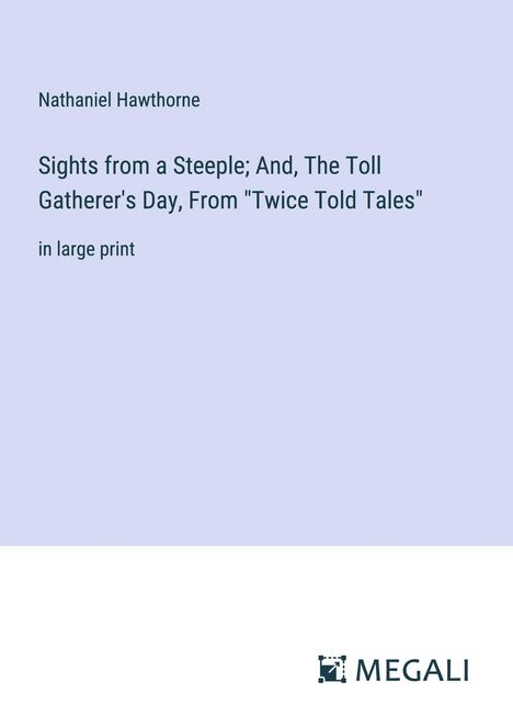 Nathaniel Hawthorne: Sights from a Steeple; And, The Toll Gatherer's Day, From "Twice Told Tales", Buch