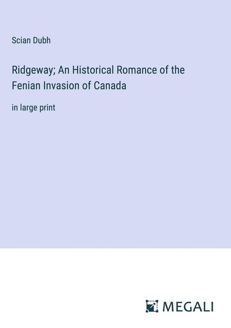 Scian Dubh: Ridgeway; An Historical Romance of the Fenian Invasion of Canada, Buch