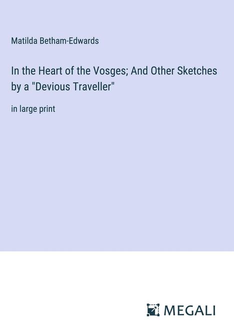 Matilda Betham-Edwards: In the Heart of the Vosges; And Other Sketches by a "Devious Traveller", Buch
