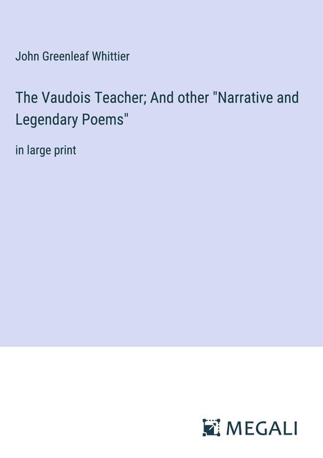 John Greenleaf Whittier: The Vaudois Teacher; And other "Narrative and Legendary Poems", Buch