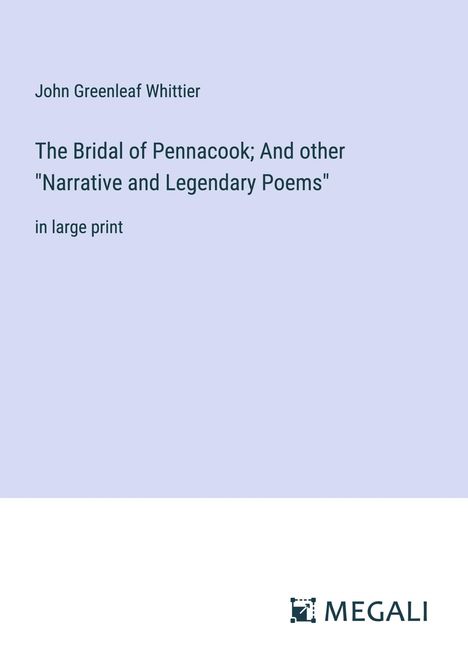 John Greenleaf Whittier: The Bridal of Pennacook; And other "Narrative and Legendary Poems", Buch
