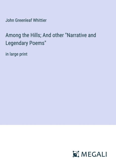 John Greenleaf Whittier: Among the Hills; And other "Narrative and Legendary Poems", Buch
