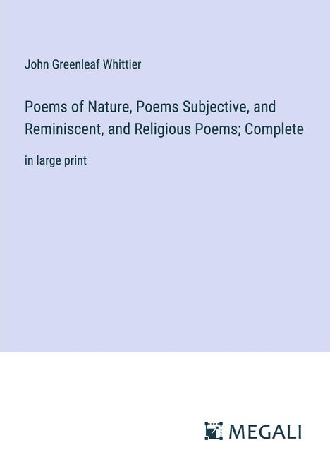 John Greenleaf Whittier: Poems of Nature, Poems Subjective, and Reminiscent, and Religious Poems; Complete, Buch