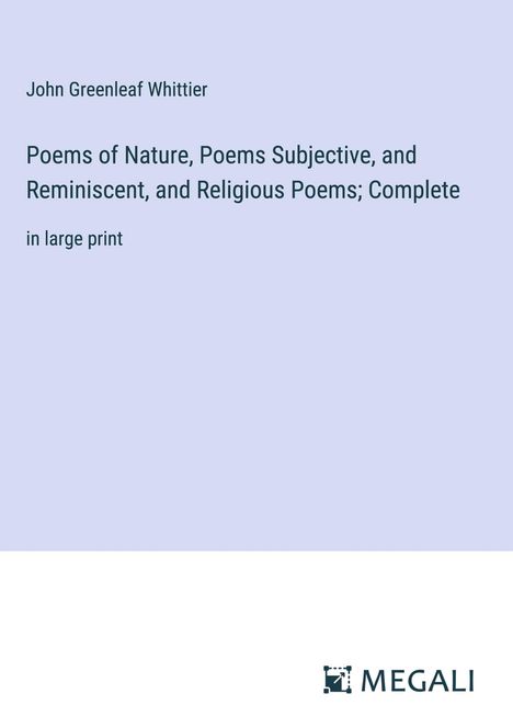 John Greenleaf Whittier: Poems of Nature, Poems Subjective, and Reminiscent, and Religious Poems; Complete, Buch