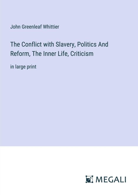 John Greenleaf Whittier: The Conflict with Slavery, Politics And Reform, The Inner Life, Criticism, Buch