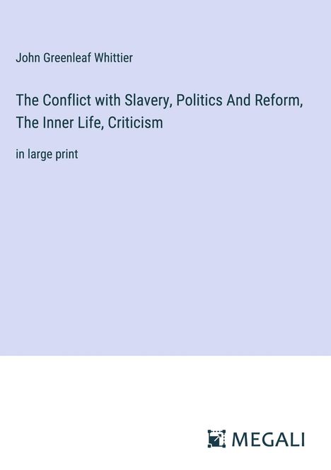 John Greenleaf Whittier: The Conflict with Slavery, Politics And Reform, The Inner Life, Criticism, Buch