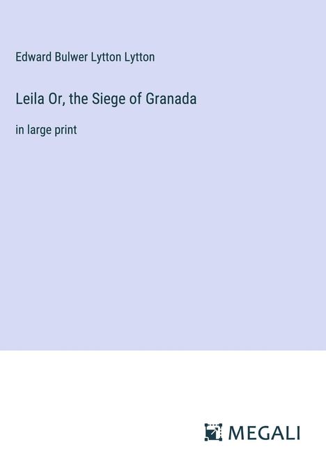Edward Bulwer Lytton Lytton: Leila Or, the Siege of Granada, Buch