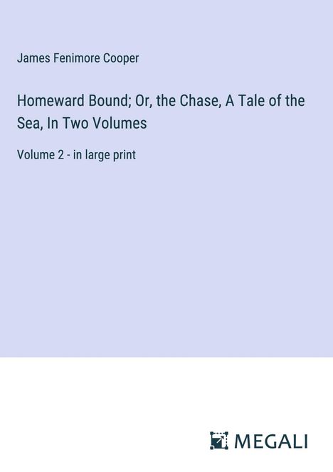 James Fenimore Cooper: Homeward Bound; Or, the Chase, A Tale of the Sea, In Two Volumes, Buch