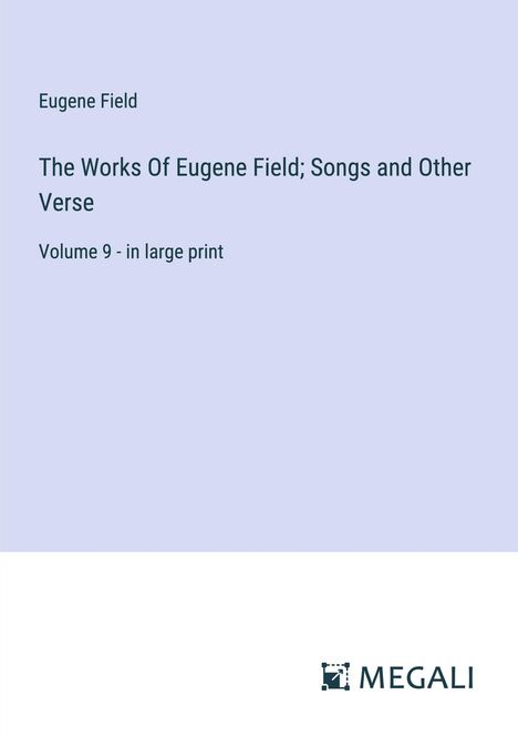 Eugene Field: The Works Of Eugene Field; Songs and Other Verse, Buch
