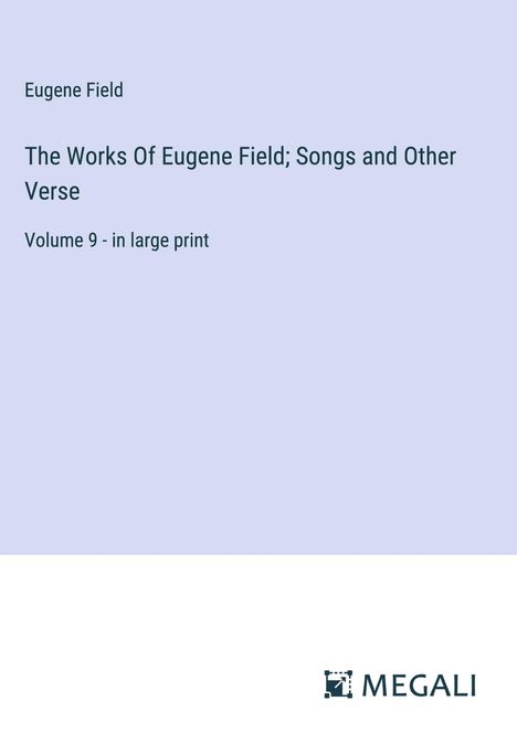 Eugene Field: The Works Of Eugene Field; Songs and Other Verse, Buch