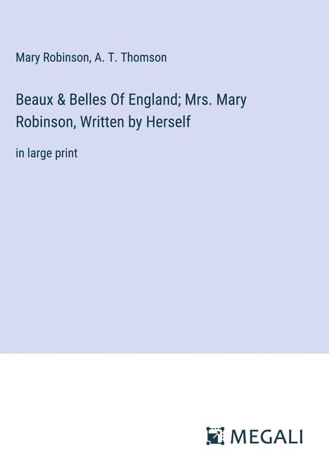 Mary Robinson: Beaux &amp; Belles Of England; Mrs. Mary Robinson, Written by Herself, Buch