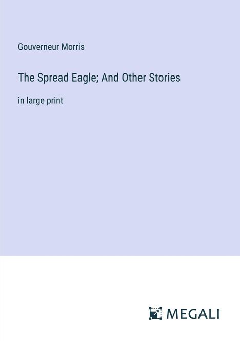 Gouverneur Morris: The Spread Eagle; And Other Stories, Buch