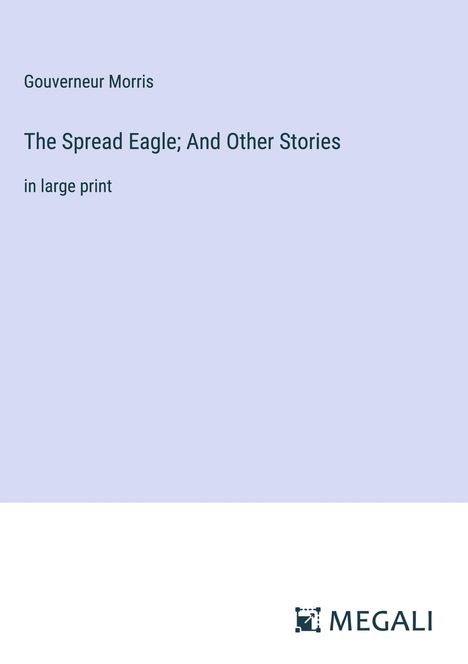 Gouverneur Morris: The Spread Eagle; And Other Stories, Buch