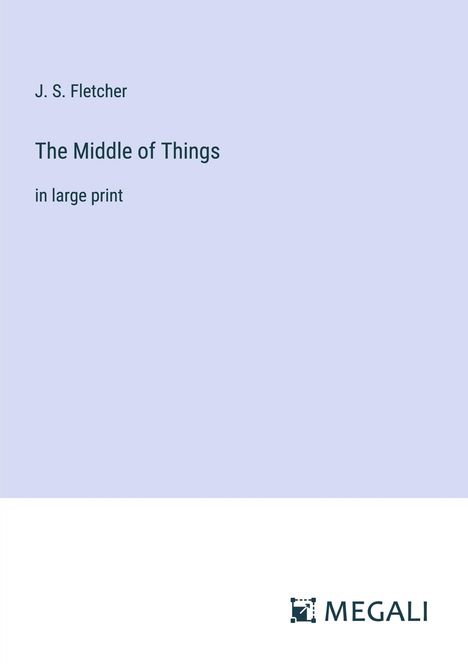 J. S. Fletcher: The Middle of Things, Buch