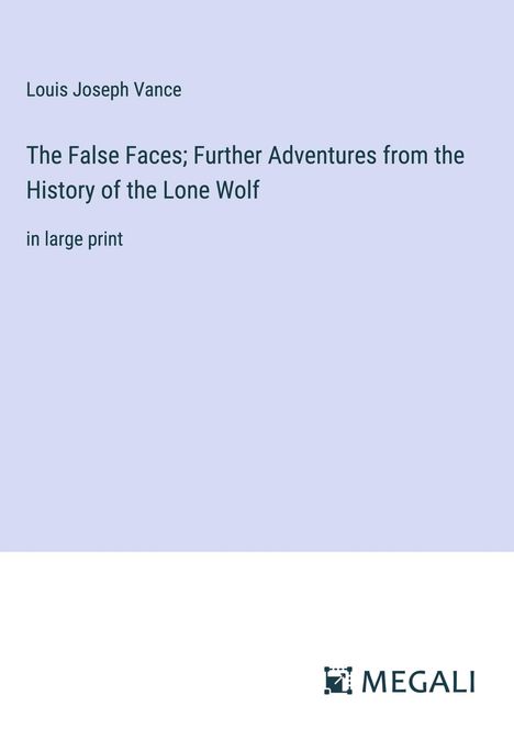 Louis Joseph Vance: The False Faces; Further Adventures from the History of the Lone Wolf, Buch