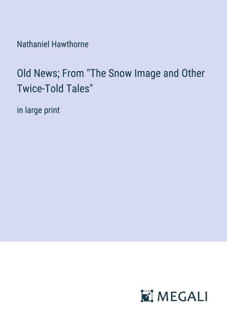 Nathaniel Hawthorne: Old News; From "The Snow Image and Other Twice-Told Tales", Buch