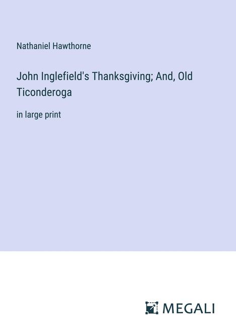 Nathaniel Hawthorne: John Inglefield's Thanksgiving; And, Old Ticonderoga, Buch