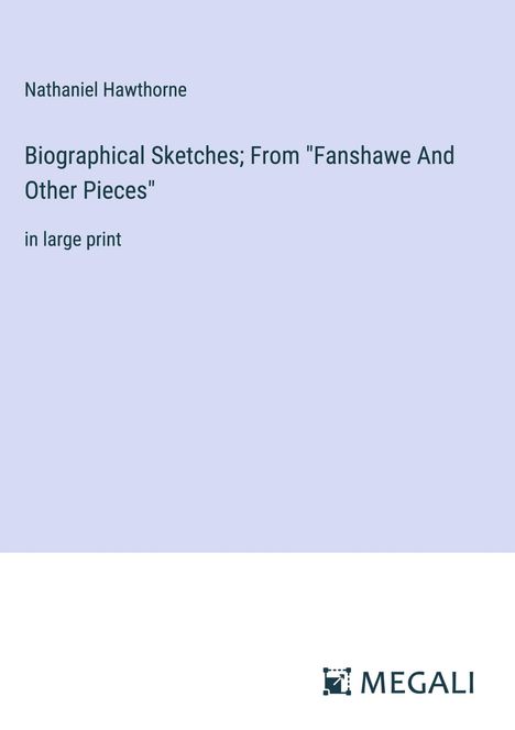 Nathaniel Hawthorne: Biographical Sketches; From "Fanshawe And Other Pieces", Buch