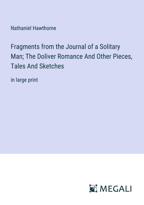 Nathaniel Hawthorne: Fragments from the Journal of a Solitary Man; The Doliver Romance And Other Pieces, Tales And Sketches, Buch