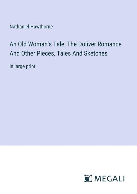 Nathaniel Hawthorne: An Old Woman's Tale; The Doliver Romance And Other Pieces, Tales And Sketches, Buch
