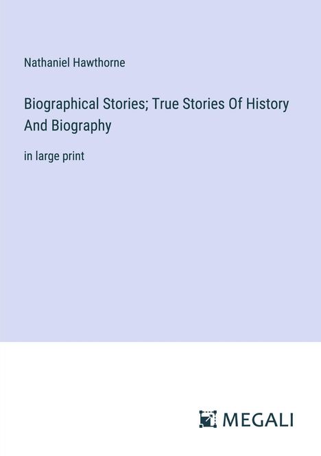 Nathaniel Hawthorne: Biographical Stories; True Stories Of History And Biography, Buch