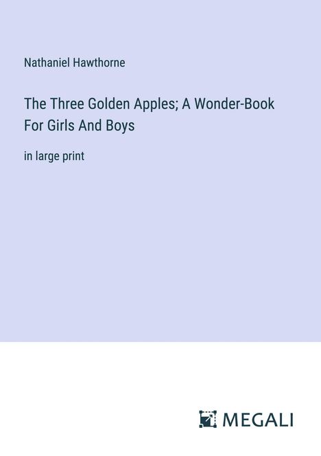 Nathaniel Hawthorne: The Three Golden Apples; A Wonder-Book For Girls And Boys, Buch