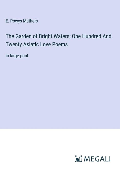 E. Powys Mathers: The Garden of Bright Waters; One Hundred And Twenty Asiatic Love Poems, Buch