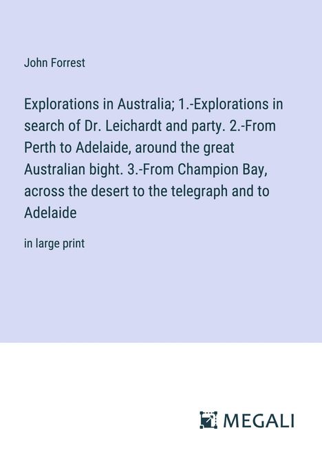 John Forrest: Explorations in Australia; 1.-Explorations in search of Dr. Leichardt and party. 2.-From Perth to Adelaide, around the great Australian bight. 3.-From Champion Bay, across the desert to the telegraph and to Adelaide, Buch