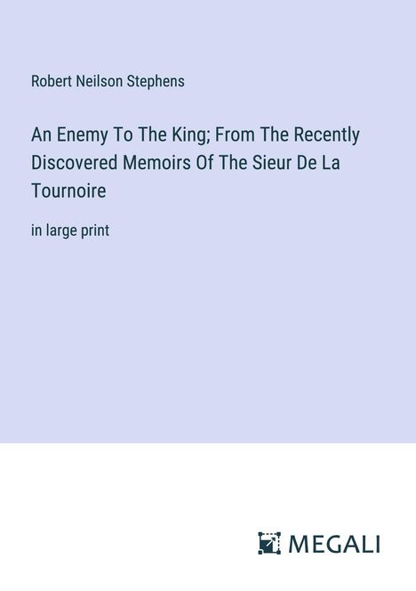 Robert Neilson Stephens: An Enemy To The King; From The Recently Discovered Memoirs Of The Sieur De La Tournoire, Buch