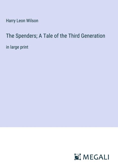 Harry Leon Wilson: The Spenders; A Tale of the Third Generation, Buch