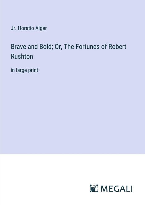 Jr. Horatio Alger: Brave and Bold; Or, The Fortunes of Robert Rushton, Buch