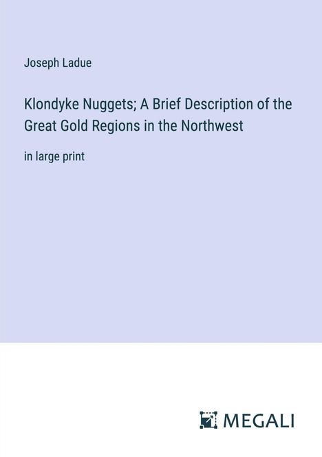 Joseph Ladue: Klondyke Nuggets; A Brief Description of the Great Gold Regions in the Northwest, Buch