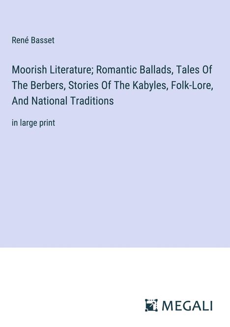 René Basset: Moorish Literature; Romantic Ballads, Tales Of The Berbers, Stories Of The Kabyles, Folk-Lore, And National Traditions, Buch