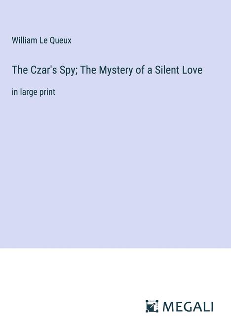 William Le Queux: The Czar's Spy; The Mystery of a Silent Love, Buch