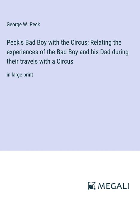 George W. Peck: Peck's Bad Boy with the Circus; Relating the experiences of the Bad Boy and his Dad during their travels with a Circus, Buch