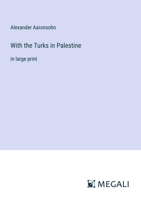 Alexander Aaronsohn: With the Turks in Palestine, Buch