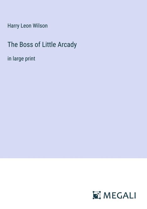 Harry Leon Wilson: The Boss of Little Arcady, Buch