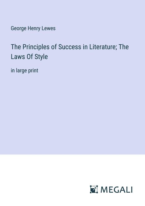 George Henry Lewes: The Principles of Success in Literature; The Laws Of Style, Buch