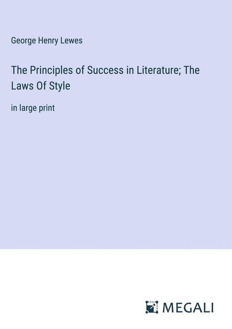 George Henry Lewes: The Principles of Success in Literature; The Laws Of Style, Buch